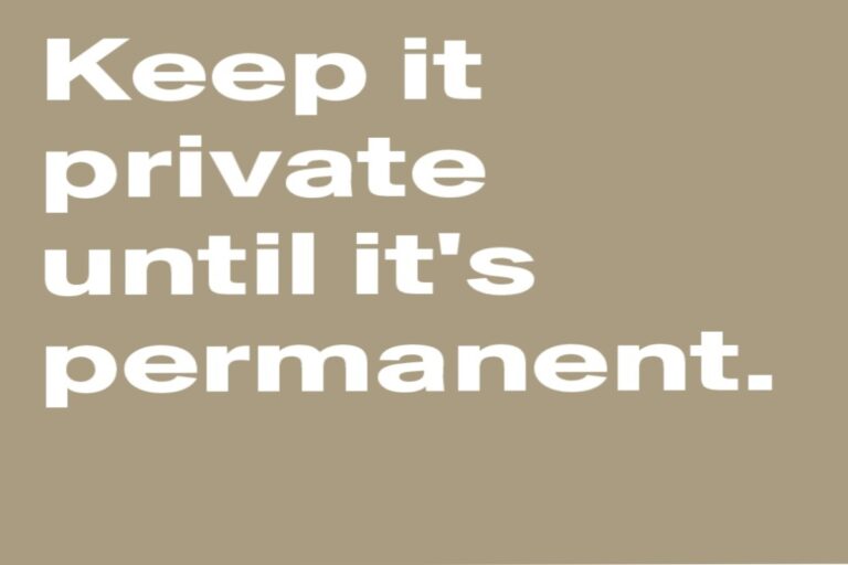 Keep It Private Until It's Permanent